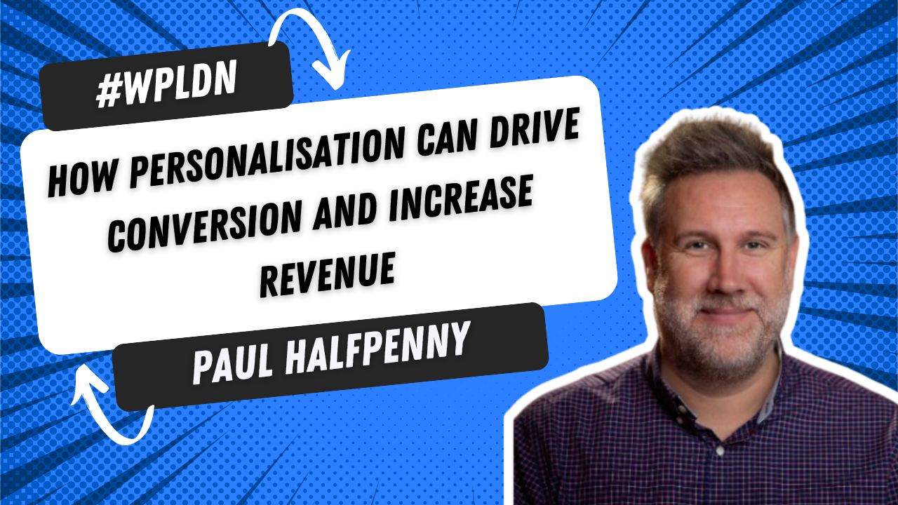 Paul Halfpenny - How personalisation can drive conversion and increase revenue