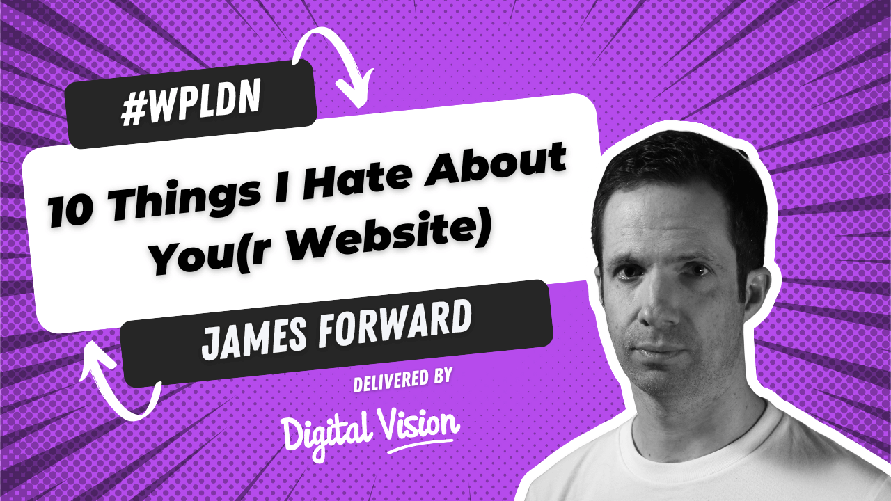 A speaker poster featuring: 10 Things I Hate About Your Website by James Forward